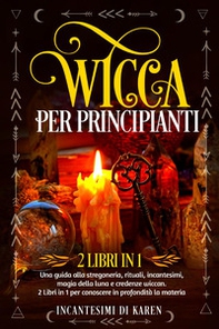 Wicca per principianti. Una guida alla stregoneria, rituali, incantesimi, magia della luna e credenze wiccan. Incantesimi di Karen - Librerie.coop
