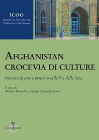 Afghanistan crocevia di culture. Incontri di arte e pensiero sulle Vie della Seta - Librerie.coop