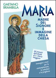 Maria madre del Signore e immagine della Chiesa. Dai mosaici dell'abside di S. Maria Maggiore. Immagini e testi per la contemplazione, la catechesi e la preghiera - Librerie.coop