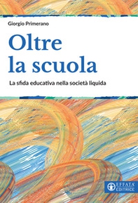 Oltre la scuola. La sfida educativa nella società liquida - Librerie.coop