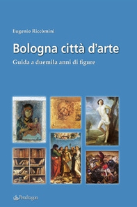 Bologna città d'arte. Guida a duemila anni di figure - Librerie.coop