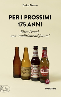 Per i prossimi 175 anni. Birra Peroni, una «tradizione del futuro» - Librerie.coop