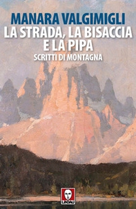 La strada, la bisaccia e la pipa. Scritti di montagna - Librerie.coop