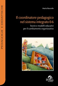 Il coordinatore pedagogico nel sistema integrato 0-6. Teorie e modelli educativi per il cambiamento organizzativo - Librerie.coop