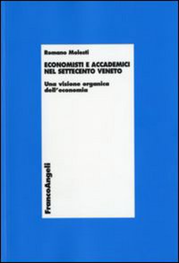 Economisti e accademici nel Settecento veneto. Una visione organica dell'economia - Librerie.coop Economisti e accademici nel Settecento veneto. Una visione organica dell'economia - Librerie.coop