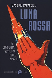Luna rossa. La conquista sovietica dello spazio - Librerie.coop Luna rossa. La conquista sovietica dello spazio - Librerie.coop
