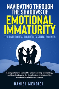Navigating through the shadows of emotional immaturity. The path to healing from parental wounds - Librerie.coop