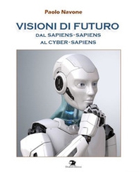 Visioni di futuro. Dal Sapiens-Sapiens al Cyber-Sapiens - Librerie.coop