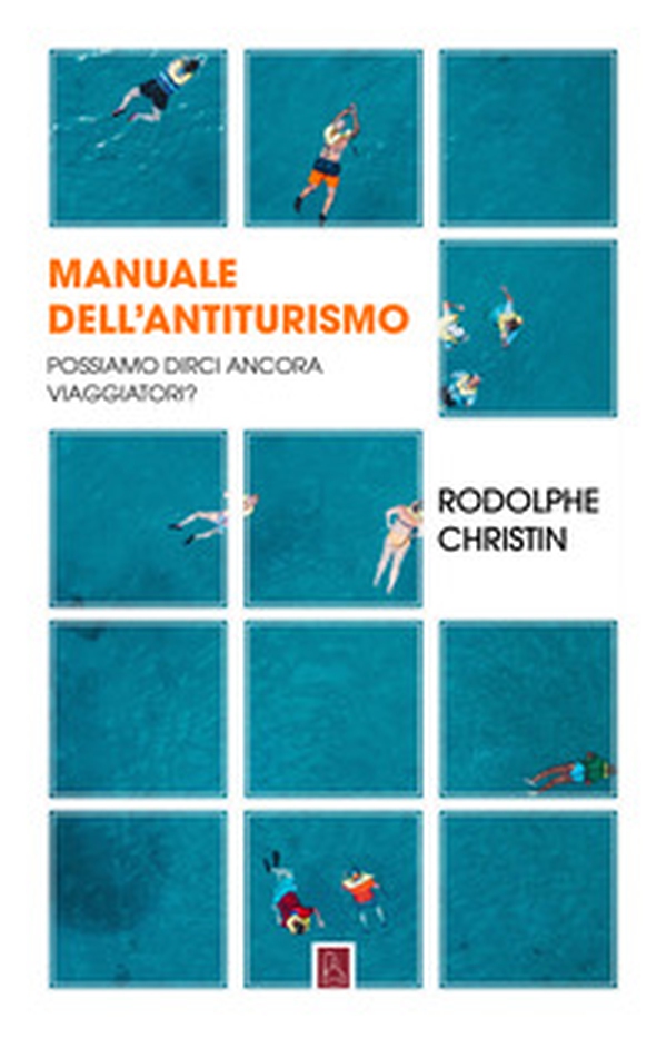 Manuale dell'antiturismo. Possiamo dirci ancora viaggiatori? - Librerie.coop Manuale dell'antiturismo. Possiamo dirci ancora viaggiatori? - Librerie.coop