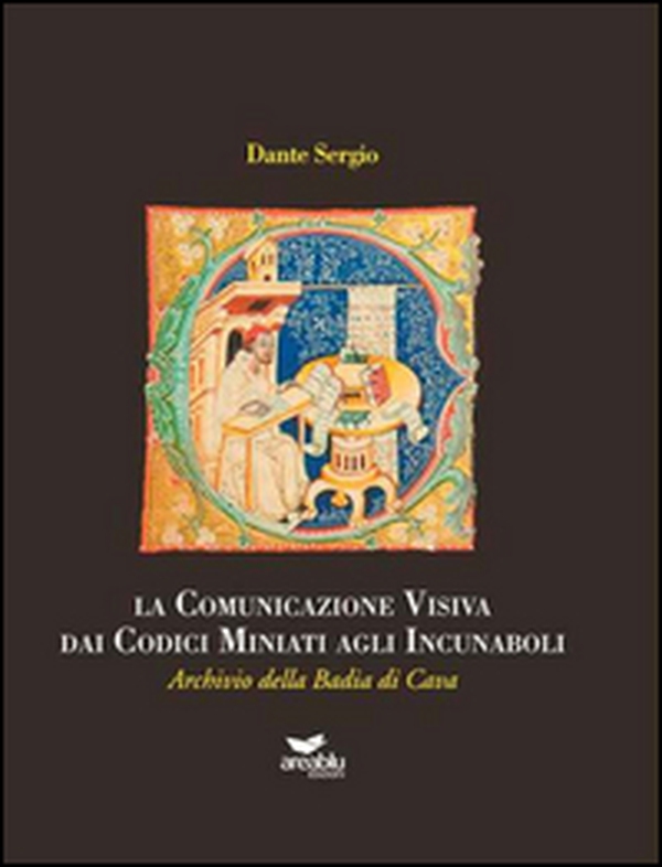 La comunicazione visiva dai codici miniati agli incunaboli. Archivio della Badia di Cava - Librerie.coop La comunicazione visiva dai codici miniati agli incunaboli. Archivio della Badia di Cava - Librerie.coop