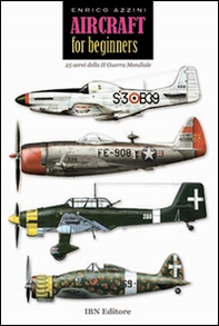 Aircraft for beginners. 25 aerei della II guerra mondiale. Ediz. italiana e inglese - Librerie.coop