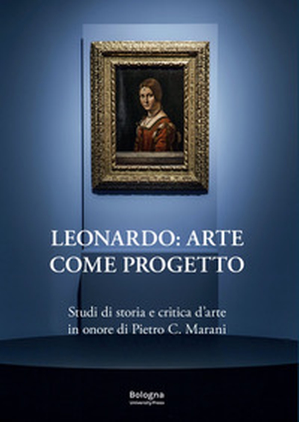 Leonardo: arte come progetto. Studi di storia e critica d'arte in onore di Pietro C. Marani - Librerie.coop Leonardo: arte come progetto. Studi di storia e critica d'arte in onore di Pietro C. Marani - Librerie.coop