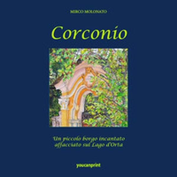 Corconìo. Un piccolo borgo incantato sul Lago d'Orta - Librerie.coop Corconìo. Un piccolo borgo incantato sul Lago d'Orta - Librerie.coop