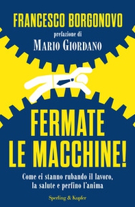 Fermate le macchine! Come ci stanno rubando il lavoro, la salute e perfino l'anima - Librerie.coop