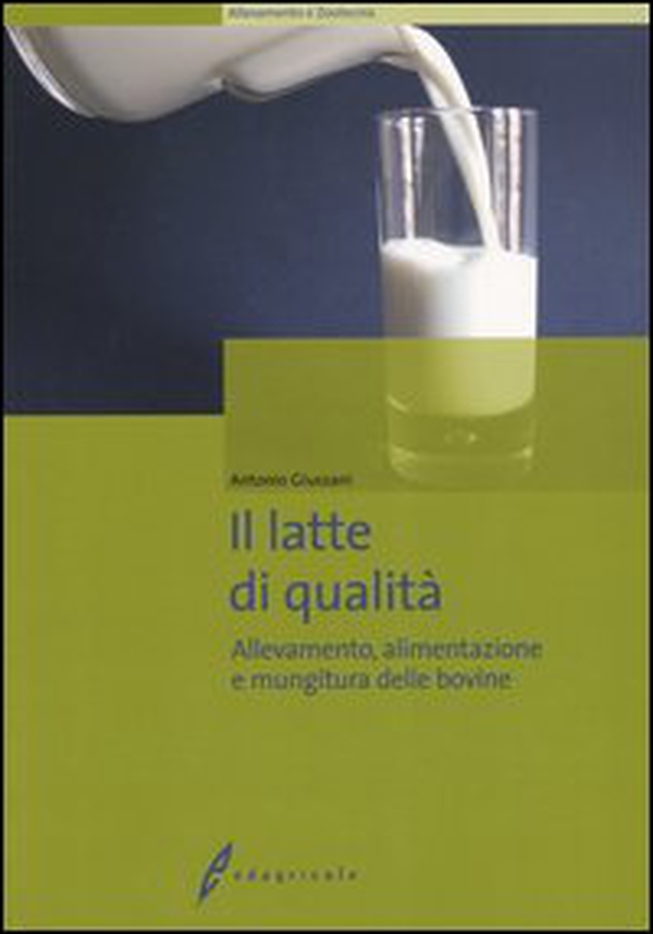 Il latte di qualità. Allevamento, alimentazione e mungitura delle bovine - Librerie.coop Il latte di qualità. Allevamento, alimentazione e mungitura delle bovine - Librerie.coop