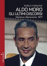 Aldo Moro. Gli ultimi discorsi. Mantova e Benevento, 1977 - Librerie.coop