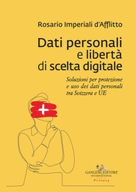 Dati personali e libertà di scelta digitale. Soluzioni per protezione e uso dei dati personali tra Svizzera e UE - Librerie.coop