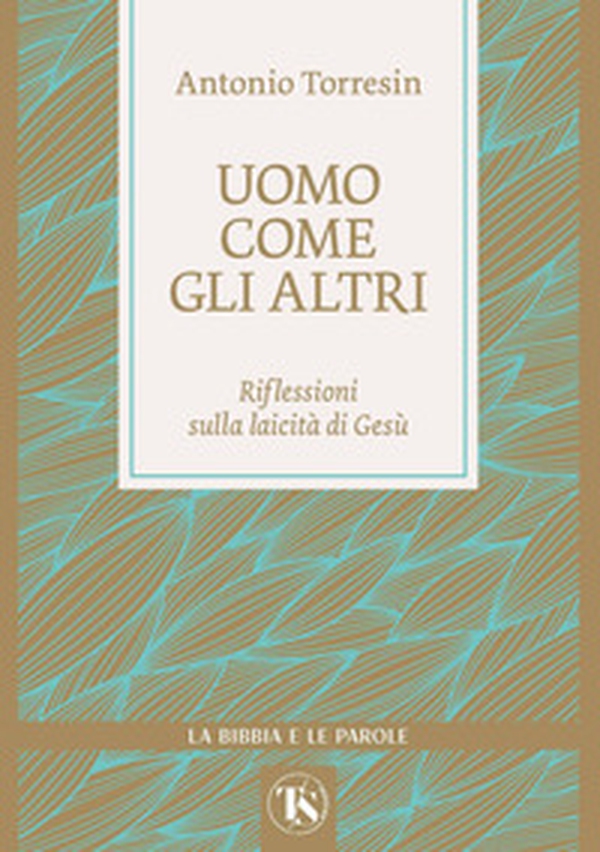 Uomo come gli altri. Riflessioni sulla laicità di Gesù - Librerie.coop
