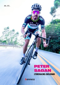 Peter Sagan. L'eresia del ciclismo - Librerie.coop