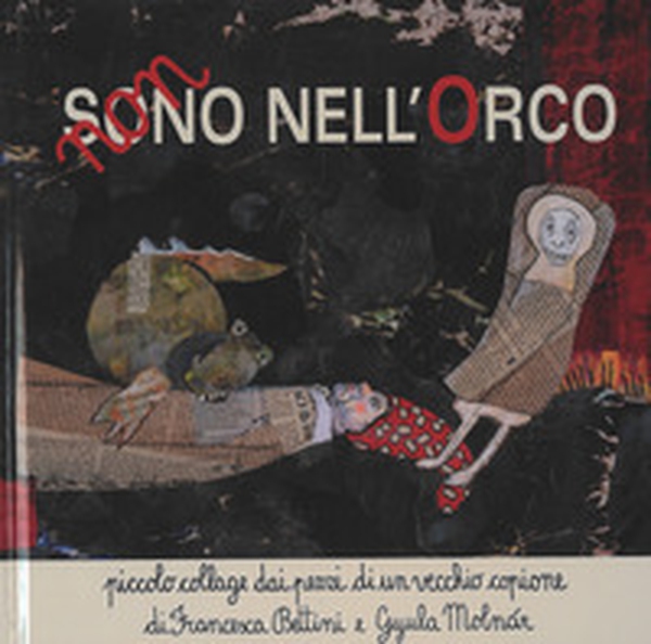 Non sono nell'orco. Piccolo collage dai pezzi di un vecchio copione di Francesca Bettini e Gyula Molnár - Librerie.coop Non sono nell'orco. Piccolo collage dai pezzi di un vecchio copione di Francesca Bettini e Gyula Molnár - Librerie.coop