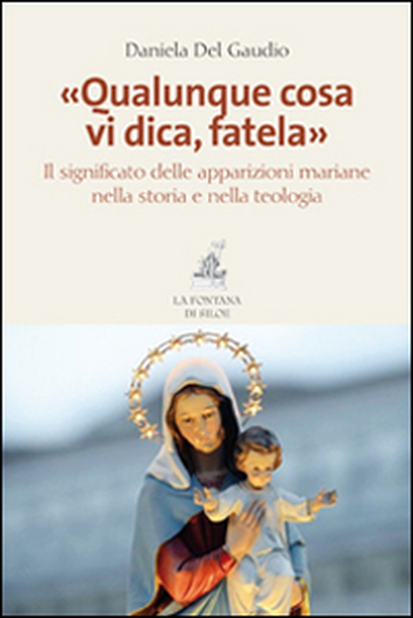 «Qualunque cosa vi dica, fatela». Il significato delle apparizioni mariane nella storia e nella teologia - Librerie.coop «Qualunque cosa vi dica, fatela». Il significato delle apparizioni mariane nella storia e nella teologia - Librerie.coop