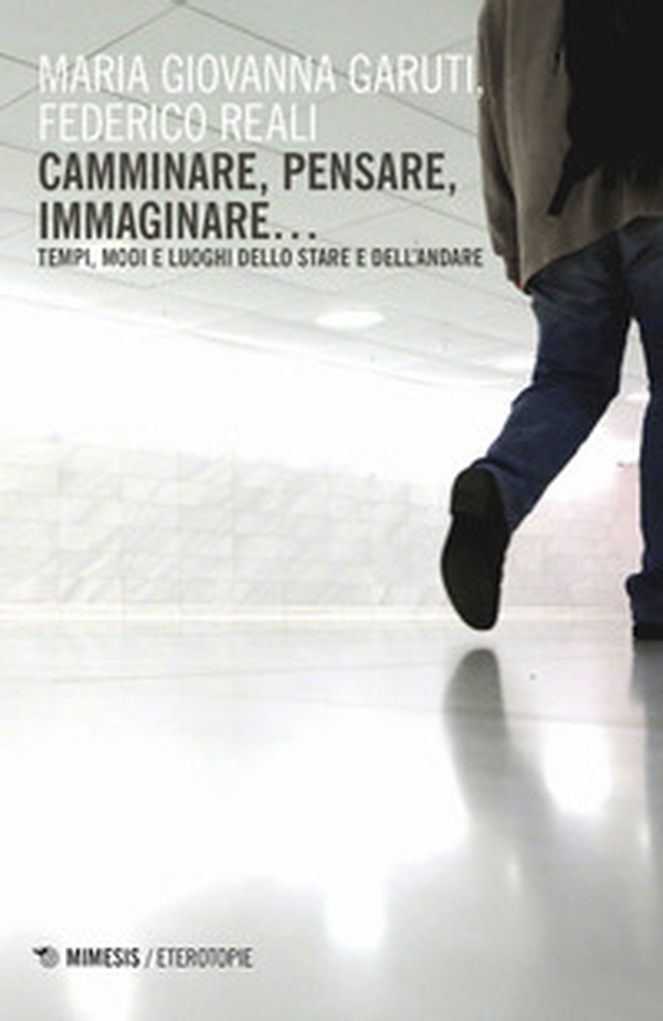 Camminare, pensare, immaginare... Tempi, modi e luoghi dello stare e dell'andare - Librerie.coop