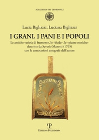 I grani, i pani e i popoli. Le antiche varietà di frumento, le «biade», le «piante esotiche» descritte da Saverio Manetti (1765) con le annotazioni autografe dell'autore - Librerie.coop