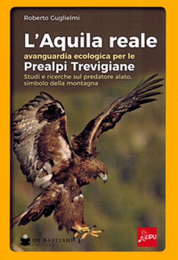 L'aquila reale avanguardia ecologica per le Prealpi Trevigiane. Studi e ricerche sul predatore alato, simbolo della montagna - Librerie.coop L'aquila reale avanguardia ecologica per le Prealpi Trevigiane. Studi e ricerche sul predatore alato, simbolo della montagna - Librerie.coop