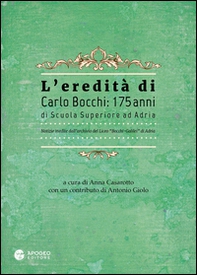 L'eredità di Carlo Bocchi: 175 anni di Scuola Superiore ad Adria. Notizie inedite dall'archivio del Liceo "Bocchi-Galilei" di Adria - Librerie.coop