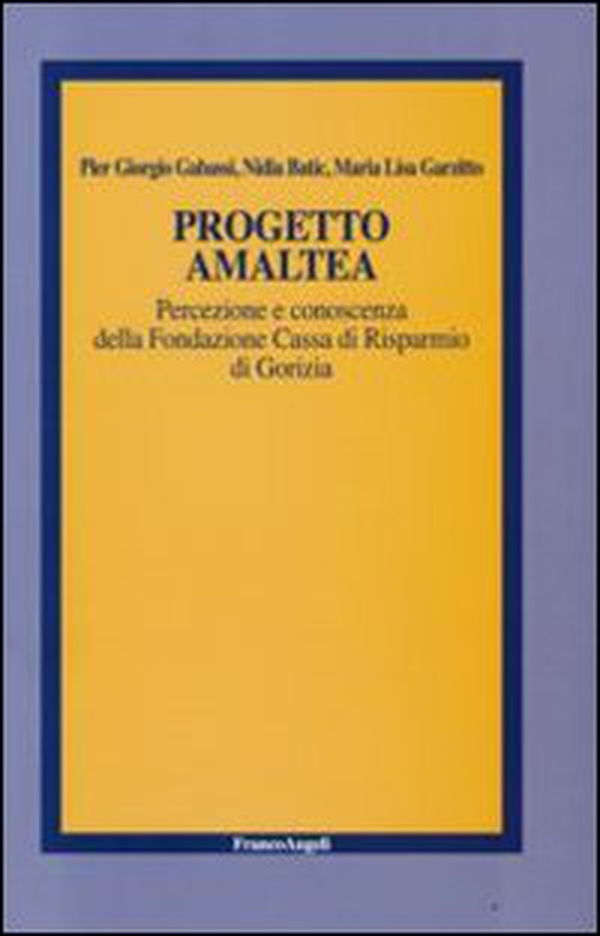 Progetto Amaltea. Percezione e conoscenza della Fondazione Cassa di Risparmio di Gorizia - Librerie.coop Progetto Amaltea. Percezione e conoscenza della Fondazione Cassa di Risparmio di Gorizia - Librerie.coop