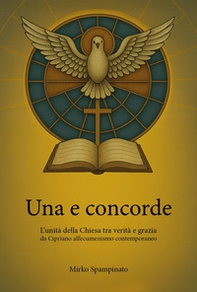 Una e concorde. L'unità della Chiesa tra verità e grazia, da Cipriano all'ecumenismo contemporaneo - Librerie.coop