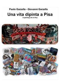 Una vita dipinta a Pisa-A painting life in Pisa - Librerie.coop