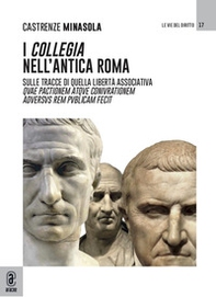I collegia nell'antica Roma. Sulle tracce di quella libertà associativa quae pactionem atque coniurationem aduersus rem publicam fecit - Librerie.coop