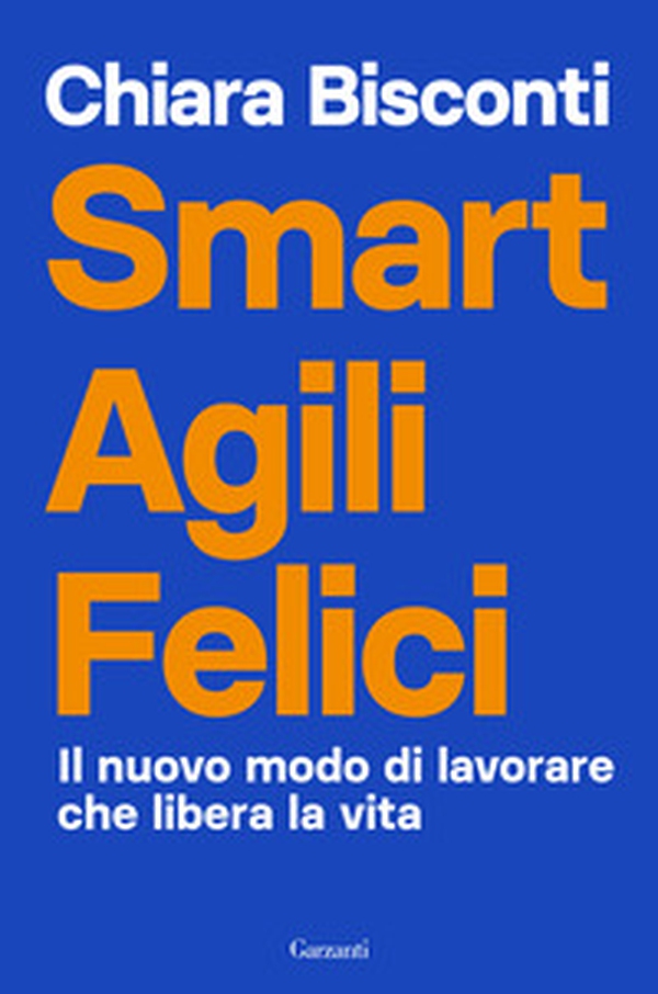 Smart agili felici. Il nuovo modo di lavorare che libera la vita - Librerie.coop Smart agili felici. Il nuovo modo di lavorare che libera la vita - Librerie.coop