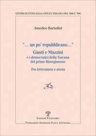 Un po' repubblicano. Giusti e Mazzini e i democratici della Toscana del primo Risorgimento - Librerie.coop