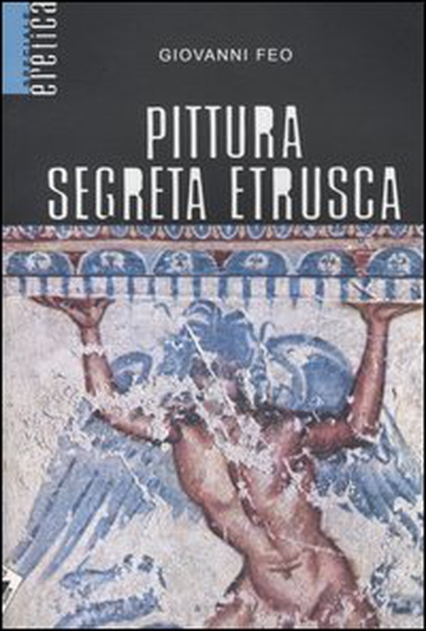 Pittura segreta etrusca - Librerie.coop Pittura segreta etrusca - Librerie.coop