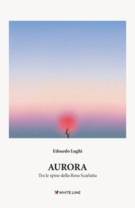 Aurora. Tra le spine della rosa scarlatta - Librerie.coop