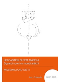 Un castello per Angela, sguardi nuovi su mondi antichi - Librerie.coop