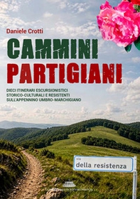 Cammini partigiani. Dieci itinerari escursionistici storico-culturali e resistenti sull'Appennino Umbro-Marchigiano - Librerie.coop