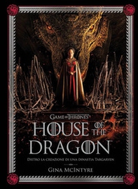 Game of thrones: House of the dragon. Dietro la creazione di una dinastia Targaryen - Librerie.coop