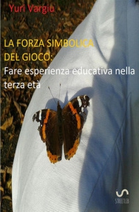 La forza simbolica del gioco. Fare esperienza educativa nella terza età - Librerie.coop