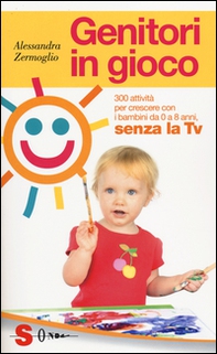 Genitori in gioco. 300 attività per crescere con i bambini, da 0 a 8 anni, senza la TV - Librerie.coop Genitori in gioco. 300 attività per crescere con i bambini, da 0 a 8 anni, senza la TV - Librerie.coop