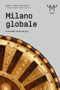 Milano globale. Il mondo visto da qui. MUDEC. Museo delle Culture di Milano. Catalogo delle opere e guida al percorso - Librerie.coop