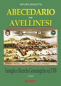 Abecedario degli avellinesi: famiglie e ricerche genealogiche sul 1700. Ricostruire un albero genealogico è alla portata di tutti. Con documenti tratti dai rogiti dell'archivio di stato di Avellino e Napoli - Librerie.coop