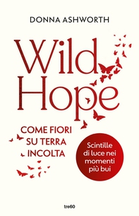 Wild Hope. Come fiori su terra incolta - Librerie.coop Wild Hope. Come fiori su terra incolta - Librerie.coop