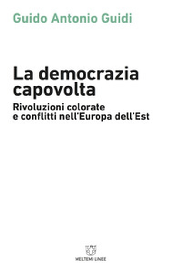 La democrazia capovolta. Rivoluzioni colorate e conflitti nell'Europa dell'est - Librerie.coop La democrazia capovolta. Rivoluzioni colorate e conflitti nell'Europa dell'est - Librerie.coop