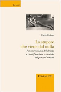 Lo stupore che viene dal nulla. Fenomenologia del delirio e ricodificazione sensoriale dei processi noetici - Librerie.coop
