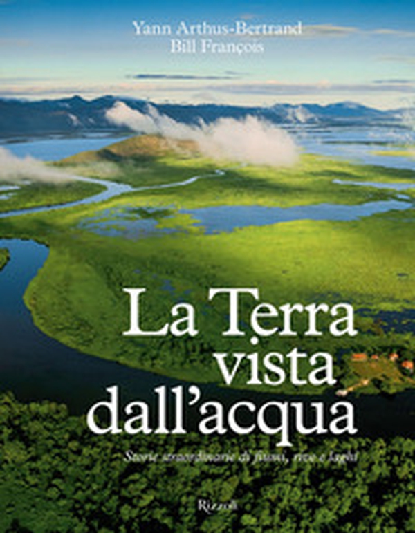 La Terra vista dall'acqua. Storie straordinarie di fiumi, rive e laghi - Librerie.coop