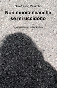 Non muoio neanche se mi uccidono. La vera storia di un tentato omicidio - Librerie.coop