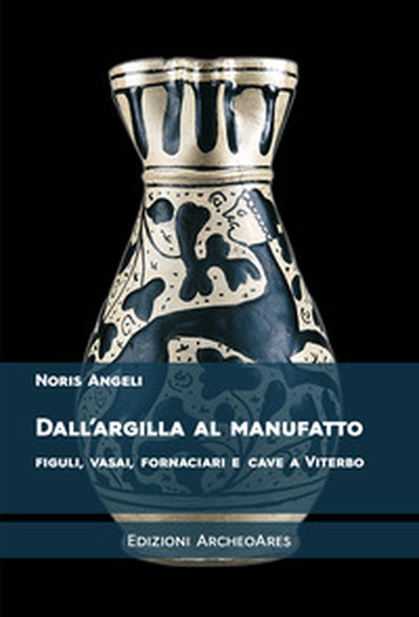 Dall'argilla al manufatto. Figuli, vasai, fornaciari e cave a Viterbo - Librerie.coop Dall'argilla al manufatto. Figuli, vasai, fornaciari e cave a Viterbo - Librerie.coop